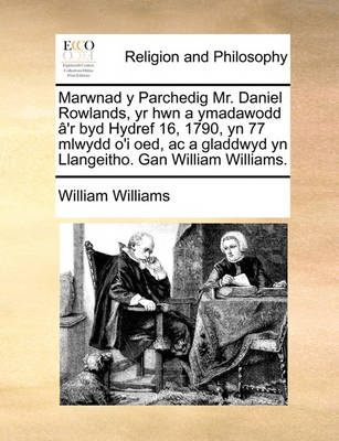 Book cover for Marwnad Y Parchedig Mr. Daniel Rowlands, Yr Hwn a Ymadawodd A'r Byd Hydref 16, 1790, Yn 77 Mlwydd O'i Oed, AC a Gladdwyd Yn Llangeitho. Gan William Williams.