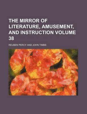 Book cover for The Mirror of Literature, Amusement, and Instruction Volume 38