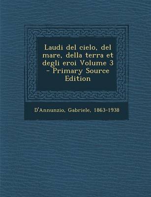 Book cover for Laudi del Cielo, del Mare, Della Terra Et Degli Eroi Volume 3 - Primary Source Edition