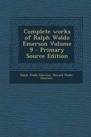 Cover of Complete Works of Ralph Waldo Emerson Volume 9 - Primary Source Edition