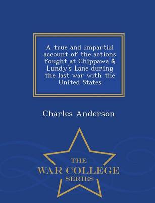 Book cover for A True and Impartial Account of the Actions Fought at Chippawa & Lundy's Lane During the Last War with the United States - War College Series