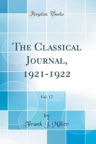 Cover of The Classical Journal, 1921-1922, Vol. 17 (Classic Reprint)