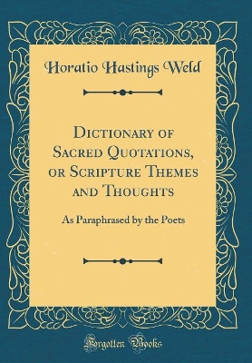 Book cover for Dictionary of Sacred Quotations, or Scripture Themes and Thoughts: As Paraphrased by the Poets (Classic Reprint)