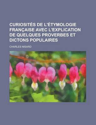 Book cover for Curiosites de L'Etymologie Francaise Avec L'Explication de Quelques Proverbes Et Dictons Populaires