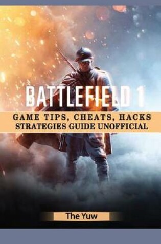 Cover of Battlefield 1 Game Tips, Cheats, Hacks Strategies Guide Unofficial