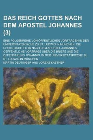 Cover of Das Reich Gottes Nach Dem Apostel Johannes; Eine Folgenreihe Von Offentlichen Vortragen in Der Universitatskirche Zu St. Ludwig in Munchen. Die Christliche Ethik Nach Dem Apostel Johannes