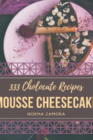 Cover of 333 Chocolate Mousse Cheesecake Recipes