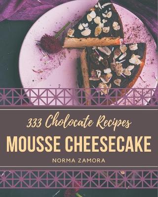 Book cover for 333 Chocolate Mousse Cheesecake Recipes