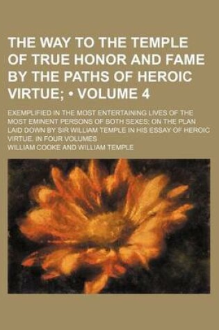 Cover of The Way to the Temple of True Honor and Fame by the Paths of Heroic Virtue (Volume 4); Exemplified in the Most Entertaining Lives of the Most Eminent Persons of Both Sexes on the Plan Laid Down by Sir William Temple in His Essay of Heroic Virtue. in Four