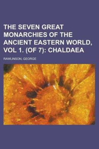 Cover of The Seven Great Monarchies of the Ancient Eastern World, Vol 1. (of 7); Chaldaea