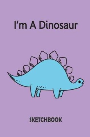 Cover of I'm A Dinosaur Sketchbook