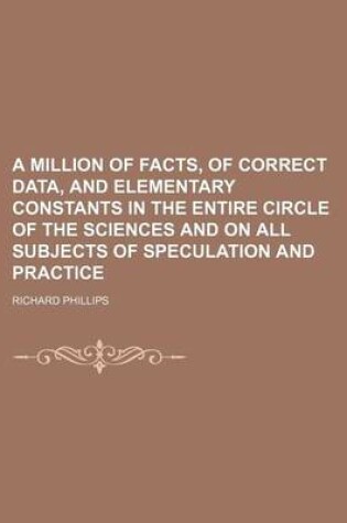 Cover of A Million of Facts, of Correct Data, and Elementary Constants in the Entire Circle of the Sciences and on All Subjects of Speculation and Practice