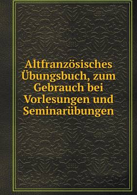 Book cover for Altfranzösisches Übungsbuch, zum Gebrauch bei Vorlesungen und Seminarübungen