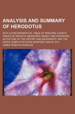 Cover of Analysis and Summary of Herodotus; With a Synchronistical Table of Principal Events Tables of Weights, Measures, Money, and Distances an Outline of the History and Geography and the Dates Completed from Gaisford, Baehr, Etc