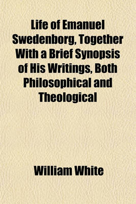 Book cover for Life of Emanuel Swedenborg, Together with a Brief Synopsis of His Writings, Both Philosophical and Theological