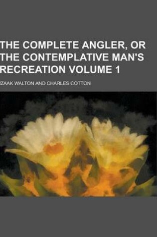 Cover of The Complete Angler, or the Contemplative Man's Recreation Volume 1