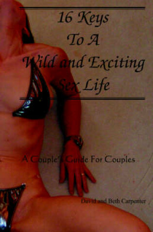 Cover of 16 Keys to a Wild and Exciting Sex Life