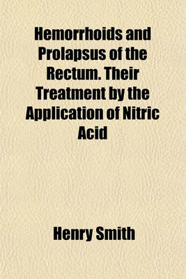 Book cover for Hemorrhoids and Prolapsus of the Rectum. Their Treatment by the Application of Nitric Acid