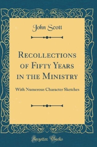 Cover of Recollections of Fifty Years in the Ministry: With Numerous Character Sketches (Classic Reprint)