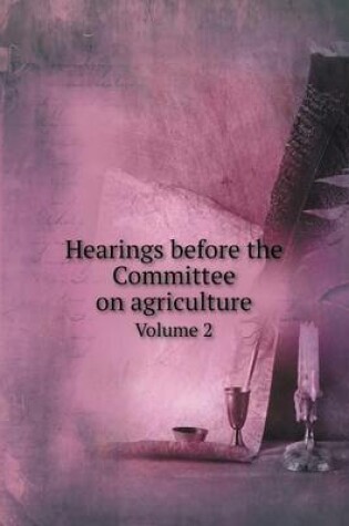 Cover of Hearings before the Committee on agriculture Volume 2