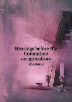 Book cover for Hearings before the Committee on agriculture Volume 2