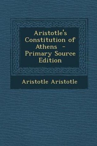 Cover of Aristotle's Constitution of Athens - Primary Source Edition