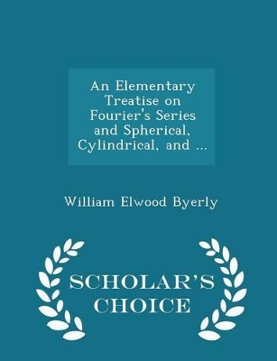 Book cover for An Elementary Treatise on Fourier's Series and Spherical, Cylindrical, and ... - Scholar's Choice Edition