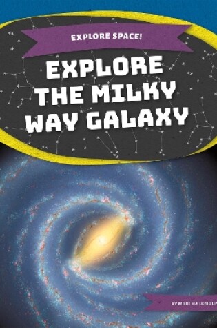 Cover of Explore Space! Explore the Milky Way Galaxy