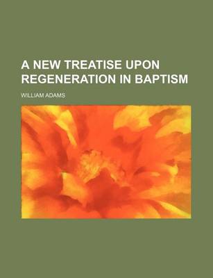 Book cover for A New Treatise Upon Regeneration in Baptism