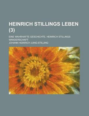 Book cover for Heinrich Stillings Leben; Eine Wahrhafte Geschichte. Heinrich Stillings Wanderschaft (3 )