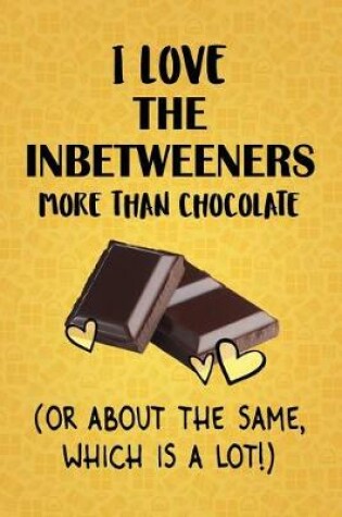 Cover of I Love The Inbetweeners More Than Chocolate (Or About The Same, Which Is A Lot!)