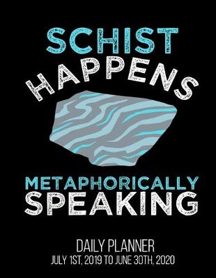 Book cover for Schist Happens Metaphorically Speaking Daily Planner July 1st, 2019 To June 30th, 2020