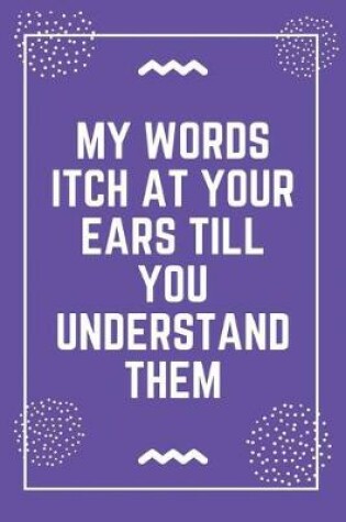 Cover of My words itch at your ears till you understand them