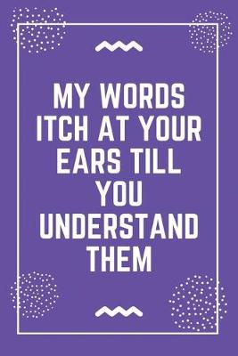 Book cover for My words itch at your ears till you understand them