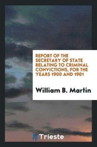 Cover of Report of the Secretary of State Relating to Criminal Convictions, for the Years 1900 and 1901