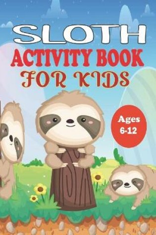 Cover of Sloth Activity Book for Kids Ages 6-12