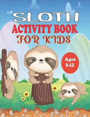 Book cover for Sloth Activity Book for Kids Ages 6-12