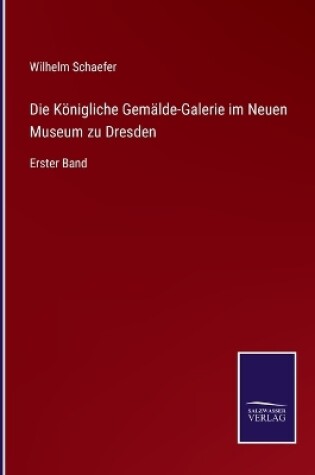 Cover of Die Königliche Gemälde-Galerie im Neuen Museum zu Dresden