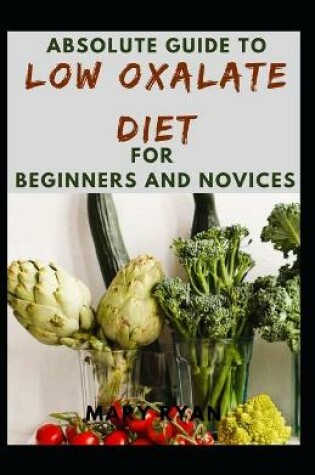 Cover of Absolute Guide To Low Oxalate Diet For Beginners And Novices