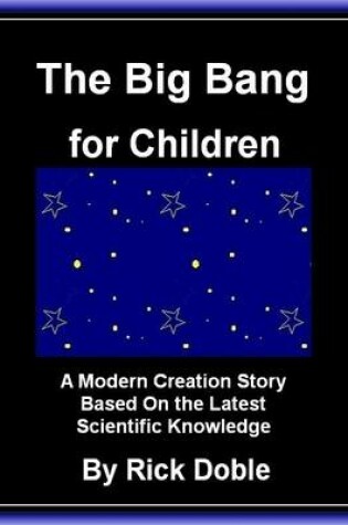 Cover of The Big Bang for Children: A Modern Creation Story Based On the Latest Scientific Knowledge