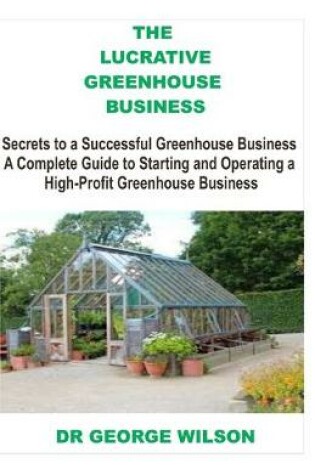 Cover of The Lucrative Greenhouse Business
