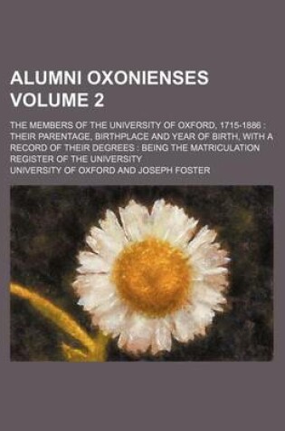 Cover of Alumni Oxonienses Volume 2; The Members of the University of Oxford, 1715-1886 Their Parentage, Birthplace and Year of Birth, with a Record of Their Degrees Being the Matriculation Register of the University