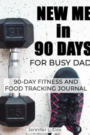 Cover of New Me in 90 Days for Busy Dads