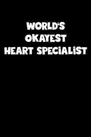 Cover of World's Okayest Heart Specialist Notebook - Heart Specialist Diary - Heart Specialist Journal - Funny Gift for Heart Specialist