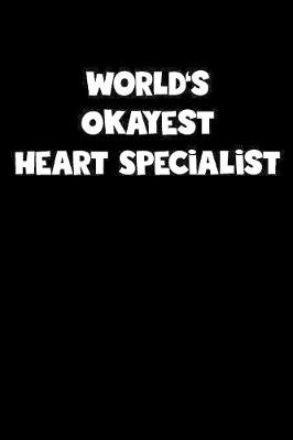 Book cover for World's Okayest Heart Specialist Notebook - Heart Specialist Diary - Heart Specialist Journal - Funny Gift for Heart Specialist