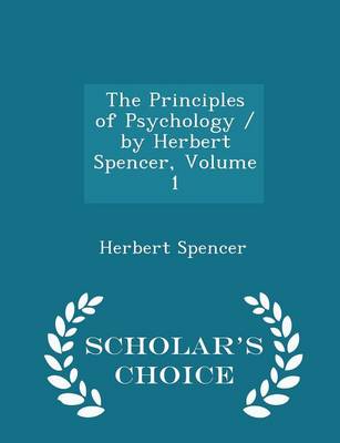 Book cover for The Principles of Psychology / By Herbert Spencer, Volume 1 - Scholar's Choice Edition