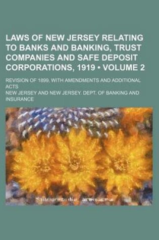 Cover of Laws of New Jersey Relating to Banks and Banking, Trust Companies and Safe Deposit Corporations, 1919 (Volume 2); Revision of 1899, with Amendments and Additional Acts