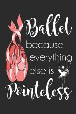 Cover of Ballet Because Everything Else Is Pointeless
