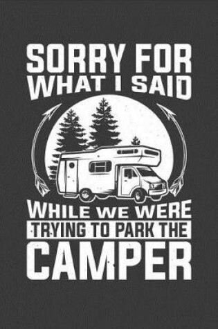 Cover of Sorry For What I Said While We Were Trying To Park The Camper
