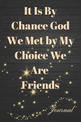 Cover of It Is by Chance God We Met by My Choice We Are Friends Journal